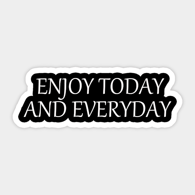 Enjoy today and everyday Sticker by alexagagov@gmail.com